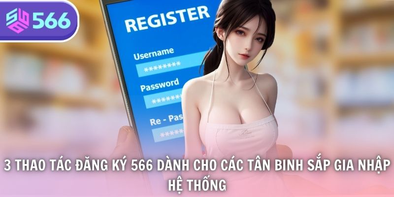 3 thao tác đăng ký 566 dành cho các tân binh sắp gia nhập hệ thống