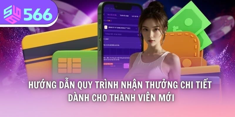 Hướng dẫn quy trình nhận thưởng chi tiết dành cho thành viên mới