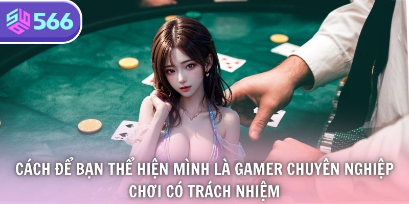 Cách để bạn thể hiện mình là gamer chuyên nghiệp, chơi có trách nhiệm