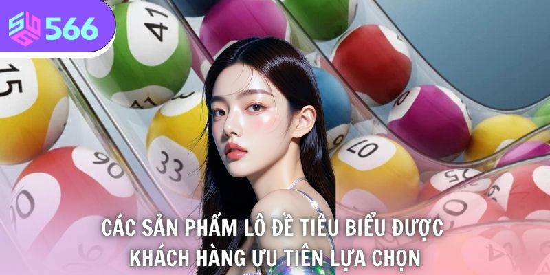 Các sản phẩm lô đề tiêu biểu được khách hàng ưu tiên lựa chọn