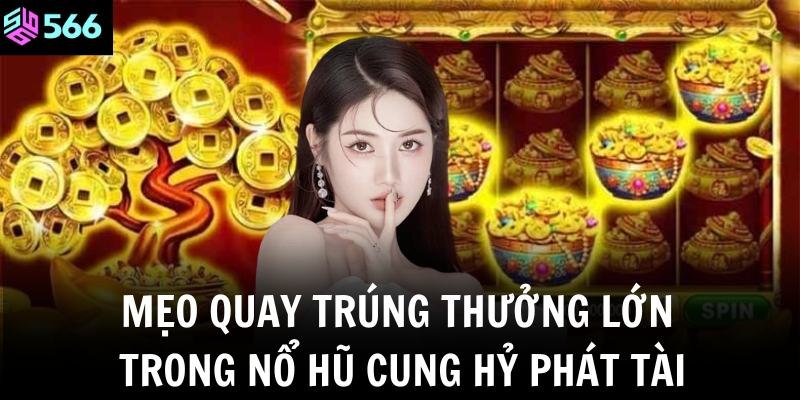Nổ hũ Cung Hỷ Phát Tài – Game quay hũ siêu hấp dẫn, dễ thắng lớn tại 566 4 Mẹo quay trúng thưởng lớn trong nổ hũ Cung Hỷ Phát Tài