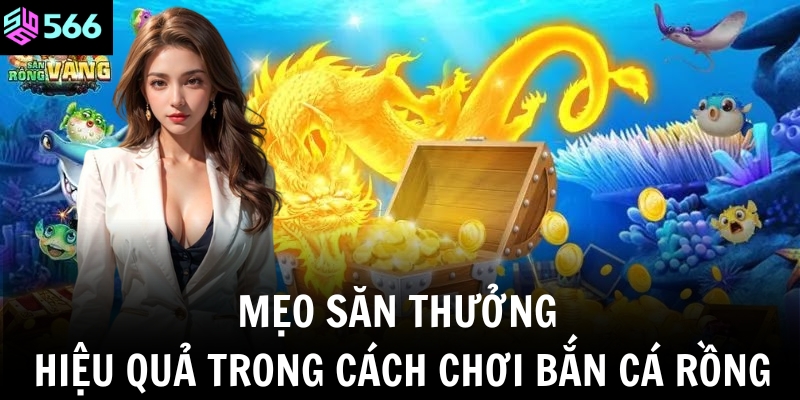 Mẹo săn thưởng hiệu quả trong cách chơi bắn cá rồng