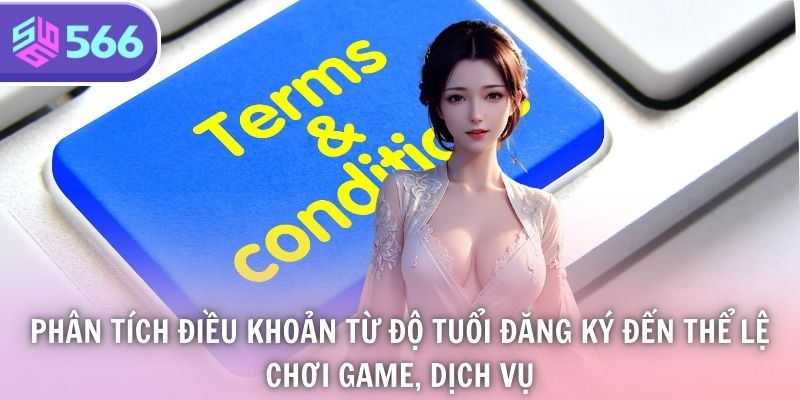 Phân tích điều khoản từ độ tuổi đăng ký đến thể lệ chơi game, dịch vụ, …